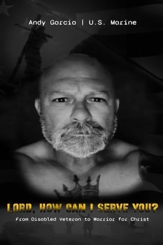 Lord, How Can I Serve You?: From Disabled Veteran To Warrior for Christ
