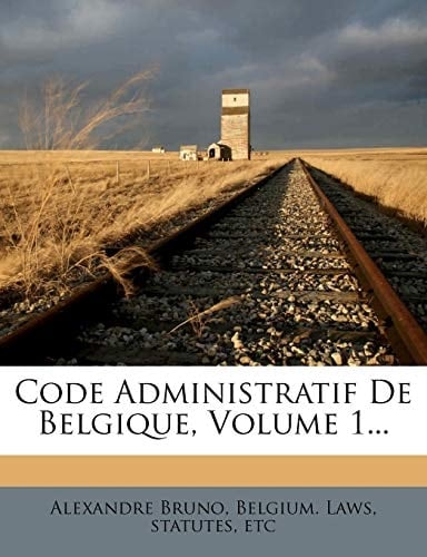 Code Administratif De Belgique, Volume 1... (French Edition)
