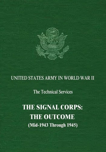 The Signal Corps The Outcome (Mid-1943 Through 1945)