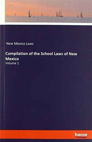 Compilation of the School Laws of New Mexico Volume 1