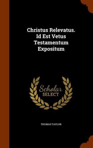 Christus Relevatus. Id Est Vetus Testamentum Expositum