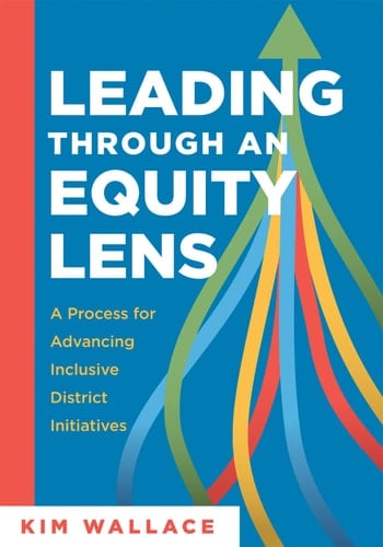 Leading Through an Equity Lens A Process for Advancing Inclusive District Initiatives (Overcome Barriers to Educational Equity and Refine Systems Into High-Quality Learning Environments. )