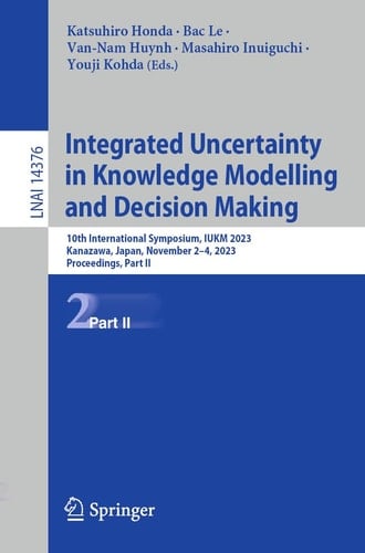 Integrated Uncertainty in Knowledge Modelling and Decision Making 10th International Symposium, IUKM 2023, Kanazawa, Japan, November 2–4, 2023, Proceedings, Part II