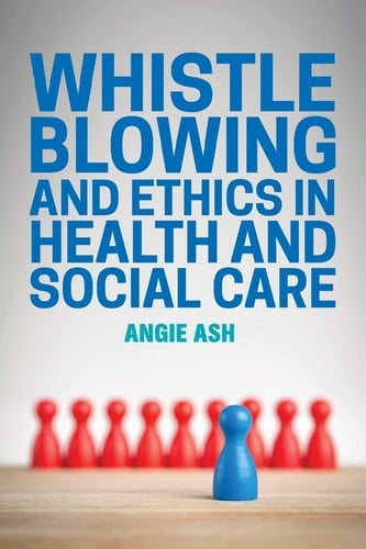 Whistleblowing and Ethics in Health and Social Care