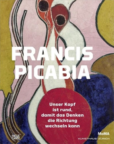 Francis Picabia (German Edition) Unser Kopf Ist Rund, Damit das Denken Die Richtung Wechseln Kann