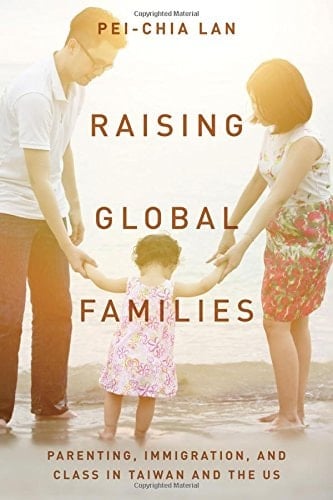 Raising Global Families Parenting, Immigration, and Class in Taiwan and the US