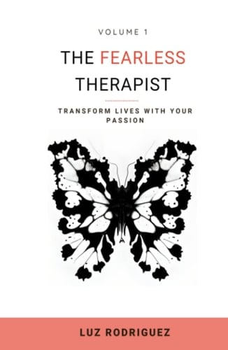 The Fearless Therapist: Transform lives with your passion