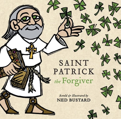 Saint Patrick the Forgiver The History and Legends of Ireland's Bishop