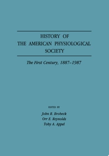 History of the American Physiological Society The First Century, 1887-1987