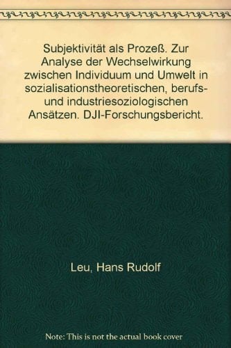 Subjektivität als Prozess zur Analyse der Wechselwirkung zwischen Individuum und Umwelt in sozialisationstheoretischen, berufs- und industriesoziologischen Ansätzen