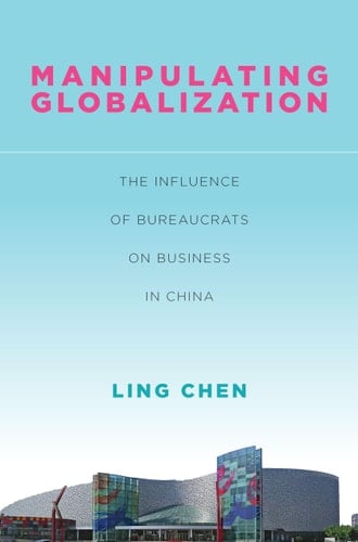 Manipulating Globalization The Influence of Bureaucrats on Business in China