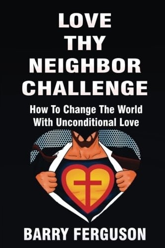 Love Thy Neighbor Challenge How To Change The World With Unconditional Love