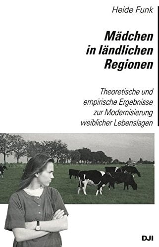 Mädchen in ländlichen Regionen Theoretische und empirische Ergebnisse zur Modernisierung weiblicher Lebenslagen
