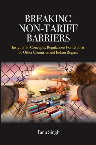 Breaking Non-Tariff Barriers Insights to Concept, Regulation for Exports to Other Countries and India Regime