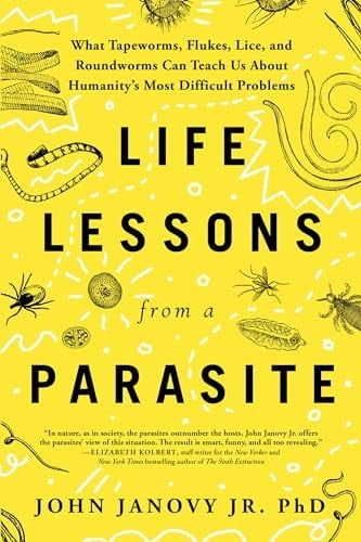 Life Lessons from a Parasite What Tapeworms, Flukes, Lice, and Roundworms Can Teach Us about Humanity's Most Difficult Problems