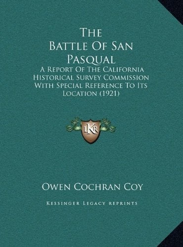 The Battle Of San Pasqual: A Report Of The California Historical Survey Commission With Special Reference To Its Location (1921)