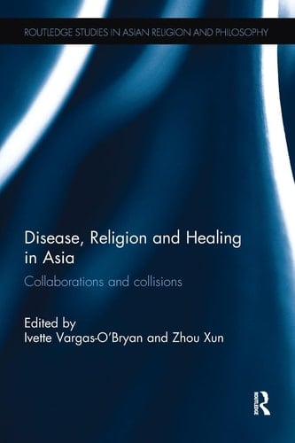Disease, Religion and Healing in Asia Collaborations and Collisions