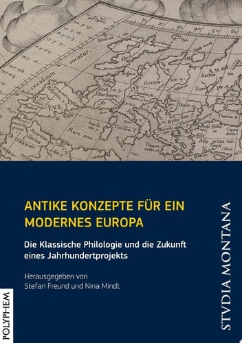 Antike Konzepte für ein modernes Europa Die Klassische Philologie und die Zukunft eines Jahrhundertprojekts