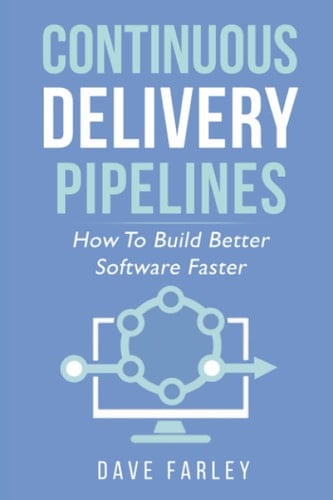 Continuous Delivery Pipelines How to Build Better Software Faster