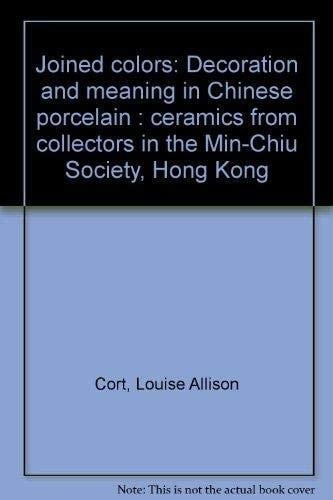 Joined Colors Decoration and Meaning in Chinese Porcelain : Ceramics from Collectors in the Min Chiu Society, Hong Kong