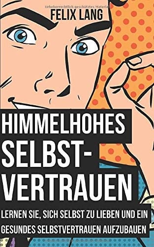 Himmelhohes Selbstvertrauen lernen Sie, sich selbst zu lieben und ein gesundes Selbstvertrauen aufzubauen