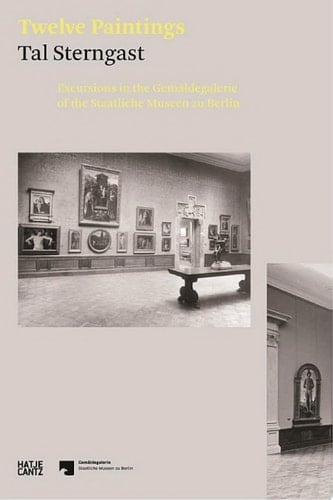 Tal Sterngast. Twelve Paintings Excursions in the Gemäldegalerie of the Staatliche Museen zu Berlin