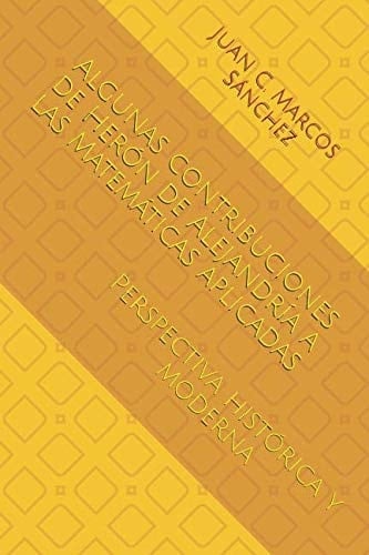 Algunas Contribuciones de Herón de Alejandría a Las Matemáticas Aplicadas Perspectiva Histórica y Moderna