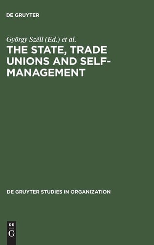 The State, Trade Unions and Self-Management (de Gruyter Studies in Organization)