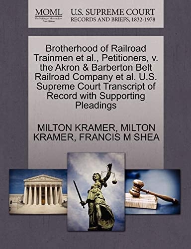 Brotherhood of Railroad Trainmen et al., Petitioners, v. the Akron & Barberton Belt Railroad Company et al. U.S. Supreme Court Transcript of Record with Supporting Pleadings