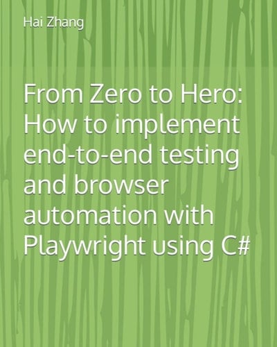 From Zero to Hero: How to implement end-to-end testing and browser automation with Playwright using C#