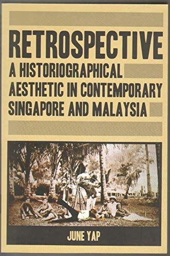 Retrospective A Historiographical Aesthetic in Contemporary Singapore and Malaysia