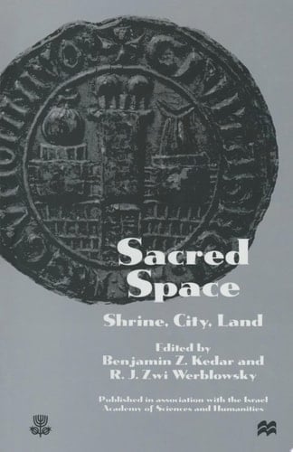 Sacred Space: Shrine, City, Land Proceedings from the International Conference in Memory of Joshua Prawer