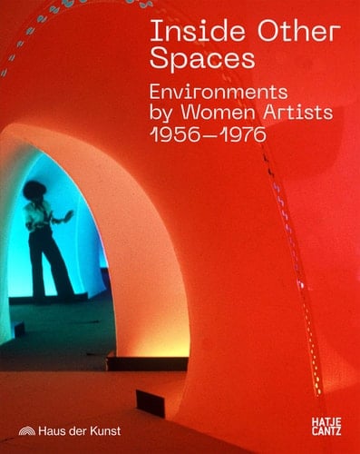 Inside Other Spaces Environments by Women Artists 1956-1976