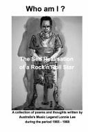 Who Am I ? the Self Realisation of a Rock'n'Roll Star A Collection of Poems and Thoughts Written by Him During the Period 1965 - 1968