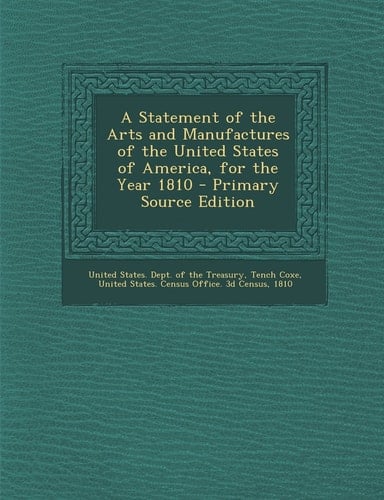 A Statement of the Arts and Manufactures of the United States of America, for the Year 1810 - Primary Source Edition