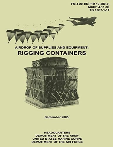 Airdrop of Supplies and Equipment Rigging Containers (FM 4-20.103 / MCRP 4-11.3C / TO 13C7-1-11)