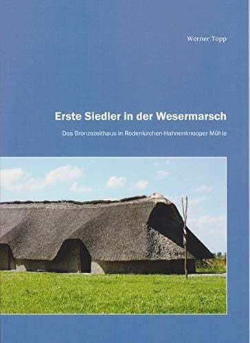 Erste Siedler in der Wesermarsch das Bronzezeithaus in Rodenkirchen-Hahnenknooper Mühle