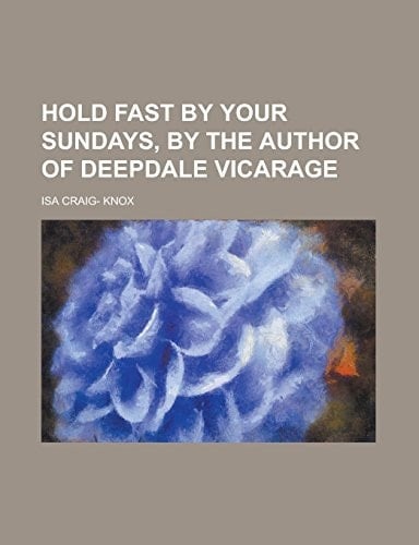 Hold fast by your Sundays, by the author of Deepdale vicarage