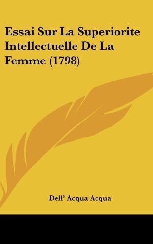 Essai Sur La Superiorite Intellectuelle de La Femme (1798)