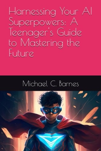 Harnessing Your AI Superpowers: A Teenager's Guide to Mastering the Future