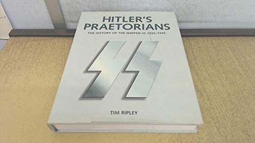 Hitler's Praetorians The History of the Waffen-SS 1925-1945