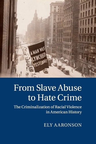 From Slave Abuse to Hate Crime The Criminalization of Racial Violence in American History