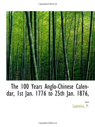 The 100 Years Anglo-Chinese Calendar, 1st Jan. 1776 to 25th Jan. 1876, ...