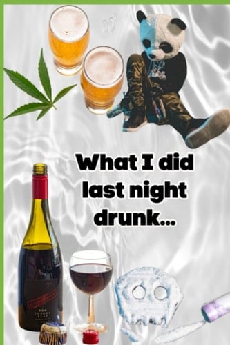 What I did last night drunk...