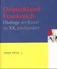 Deutschland Frankreich Dialoge der Kunst im XX. Jahrhundert