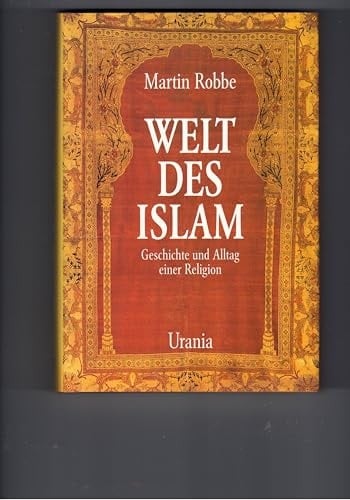 Welt des Islam Geschichte und Alltag einer Religion
