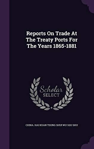 Reports on Trade at the Treaty Ports for the Years 1865-1881