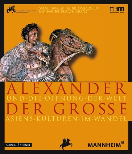 Alexander der Große und die Öffnung der Welt Asiens Kulturen im Wandel ; Begleitband zur Sonderausstellung "Alexander der Große und die Öffnung der Welt - Asiens Kulturen im Wandel" in den Reiss-Engelhorn-Museen Mannheim ; [Sonderausstellung der Curt-Engelhorn-Stiftung für die Reiss-Engelhorn-Museen Mannheim, vom 3. Oktober 2009 - 21. Februar 2010]