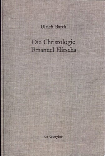 Die Christologie Emanuel Hirschs eine systematische und problemgeschichtliche Darstellung ihrer geschichtsmethodologischen, erkenntniskritischen und subjektivitätstheoretischen Grundlagen