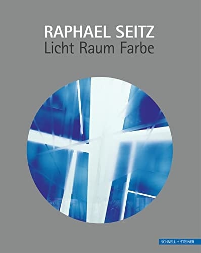 Raphael Seitz Licht, Raum, Farbe ; das Buch erscheint anläßlich der Ausstellungen: Deutsches Glasmalerei-Museum, Linnich, Raphael Seitz - Farbrhythmen und Lichträume, 11.4. bis 16.8.2009 ... Museum im Klosterhof, Lauffen, 21.11.2009 bis 8.2.2010